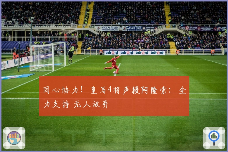 同心协力!皇马4将声援阿隆索:全力支持 无人放弃