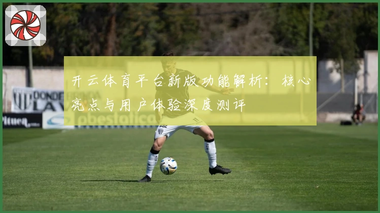 开云体育平台新版功能解析:核心亮点与用户体验深度测评