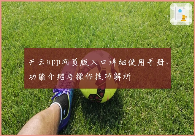 开云app网页版入口详细使用手册，功能介绍与操作技巧解析